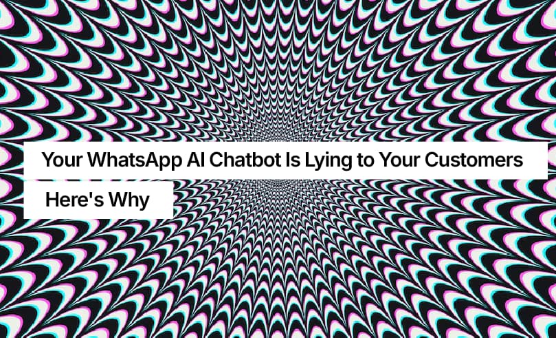 Your WhatsApp AI Chatbot Is Lying to Your Customers